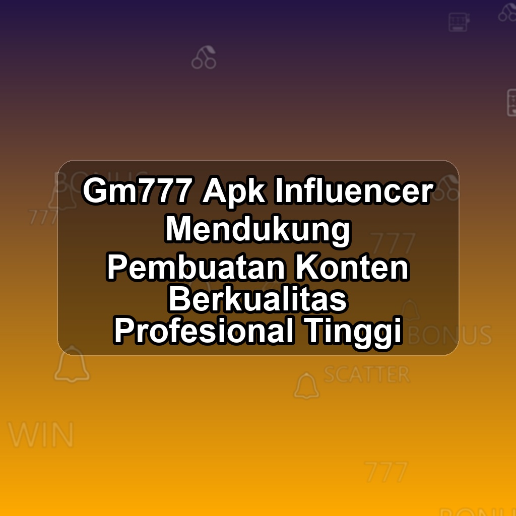 GM777 Unduh APK - Aplikasi Android Influencer Gm 777