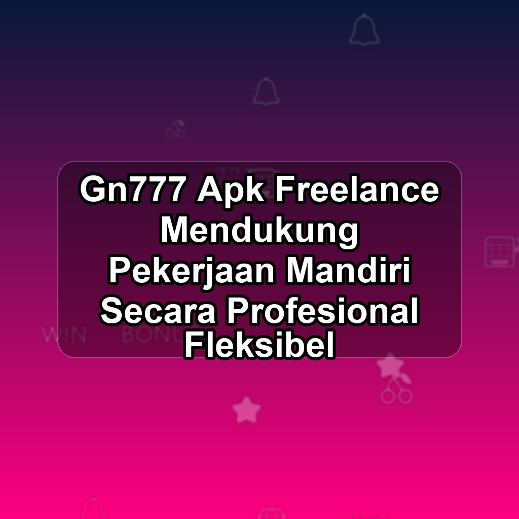 GN777 Unduh APK - Aplikasi Android Freelance Gn 777