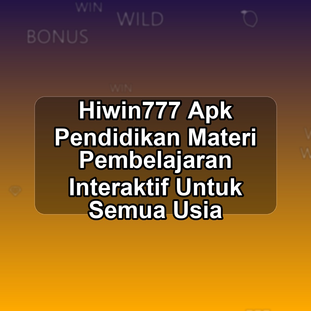 HIWIN777 Unduh APK - Aplikasi Android Pendidikan Hiwin 777