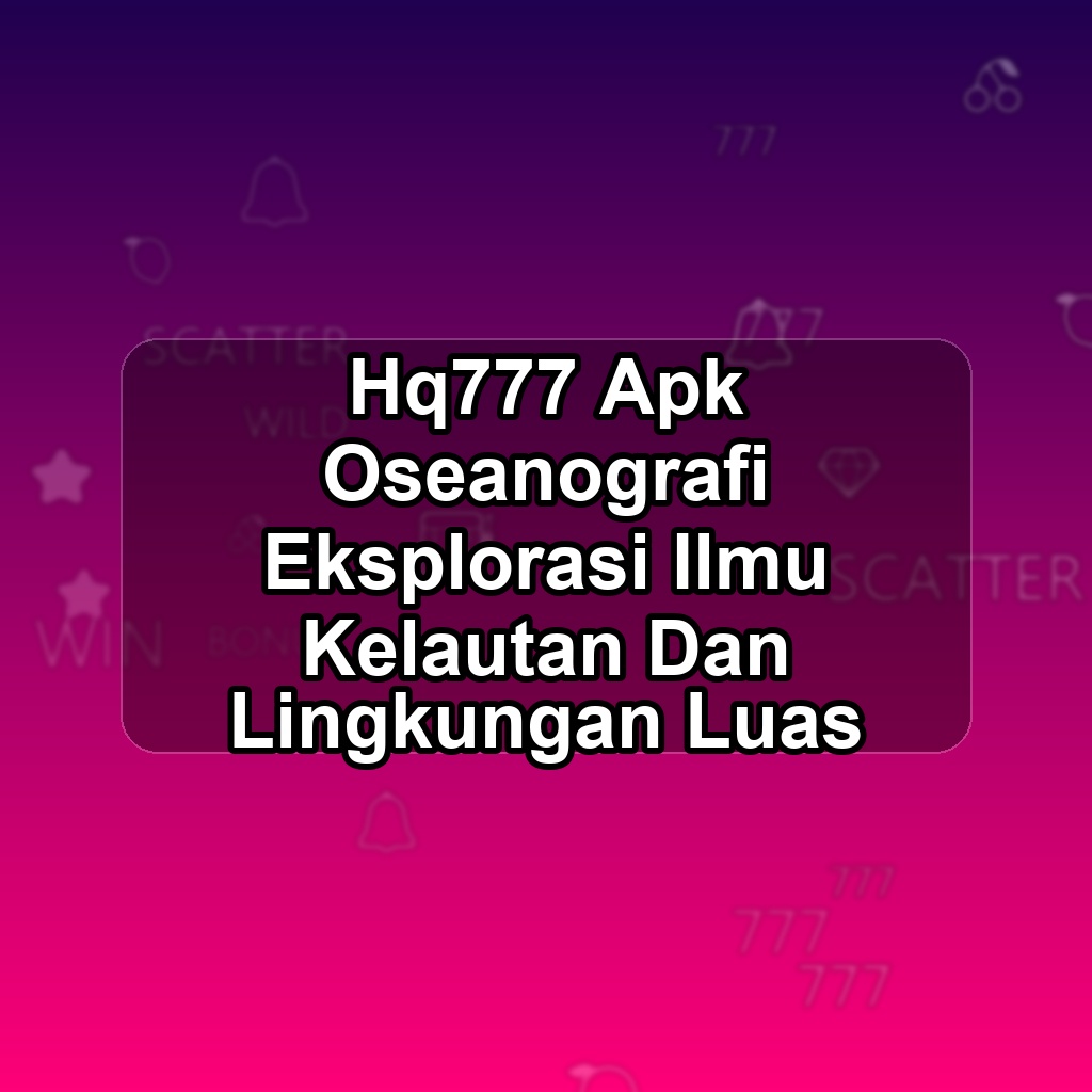 HQ777 Unduh APK - Aplikasi Android Oseanografi Hq 777