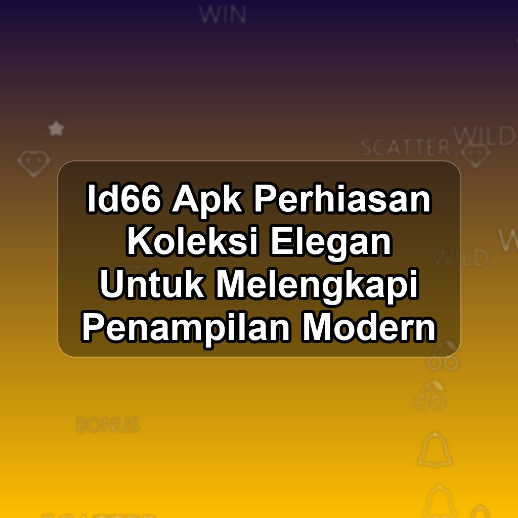 ID66 Unduh APK - Aplikasi Android Perhiasan Id 66