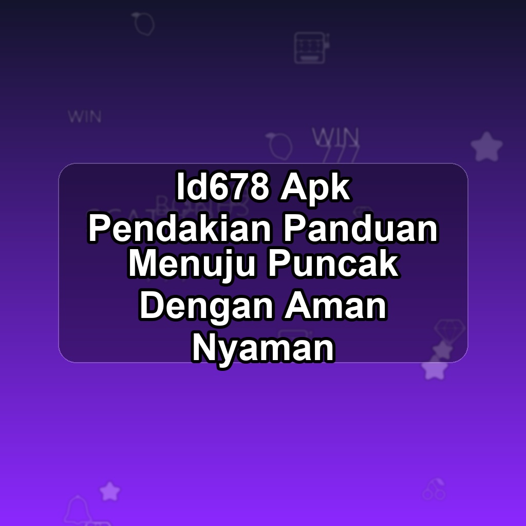 ID678 Unduh APK - Aplikasi Android Pendakian Id 678