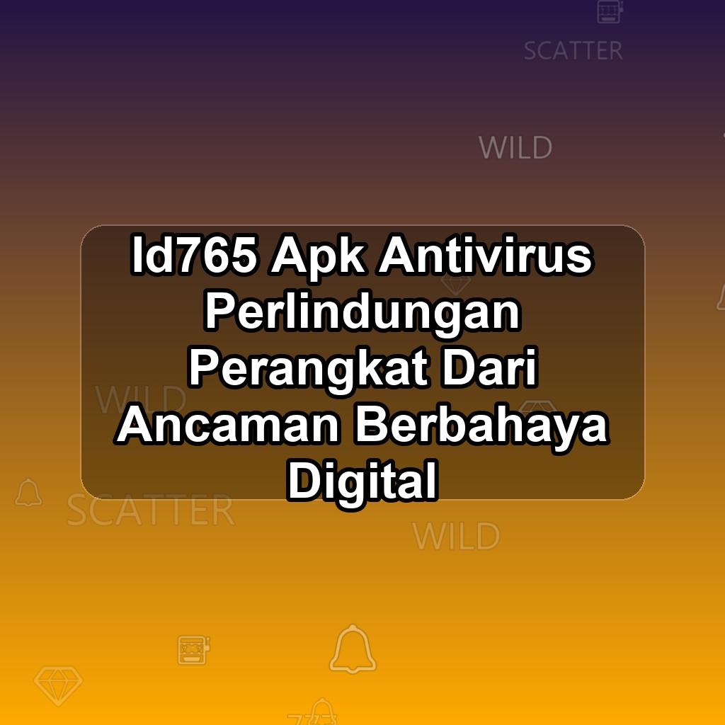 ID765 Unduh APK - Aplikasi Android Antivirus Id 765