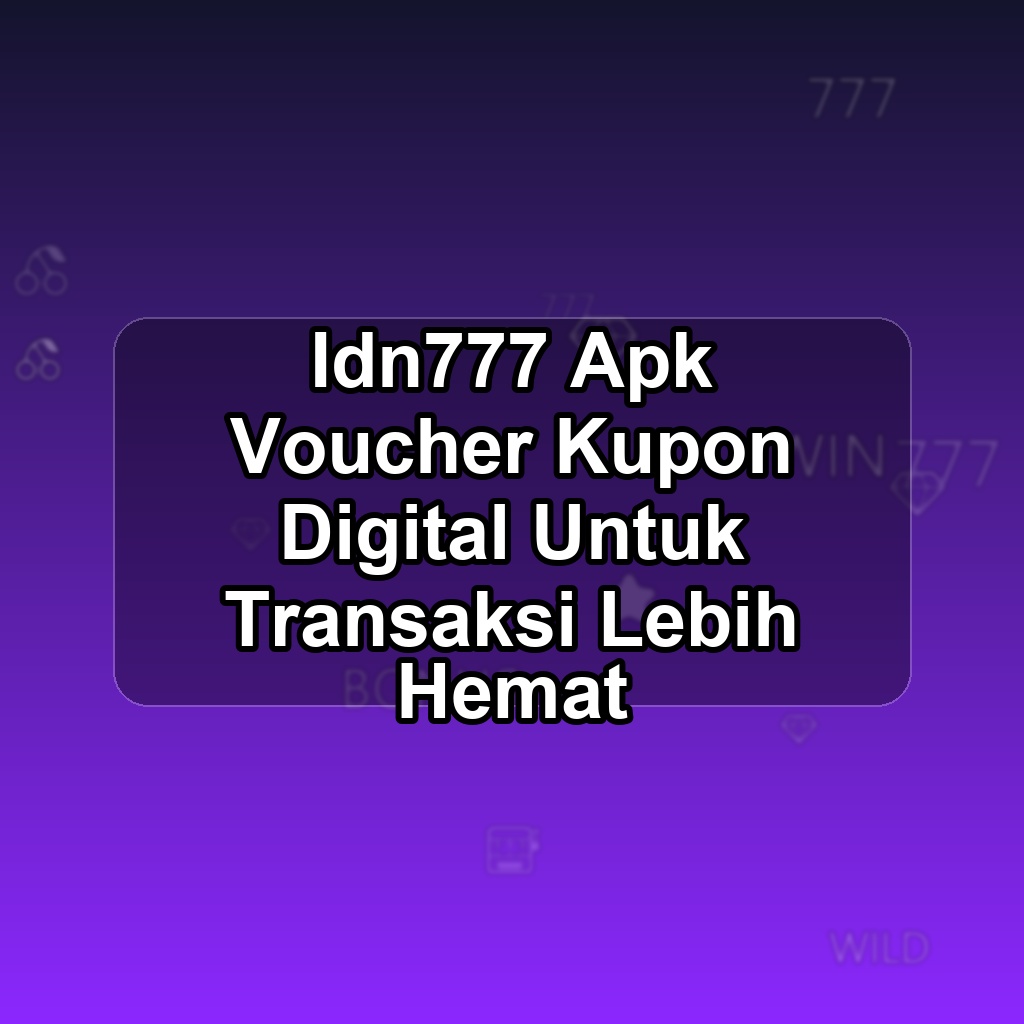 IDN777 Unduh APK - Aplikasi Android Voucher Idn 777