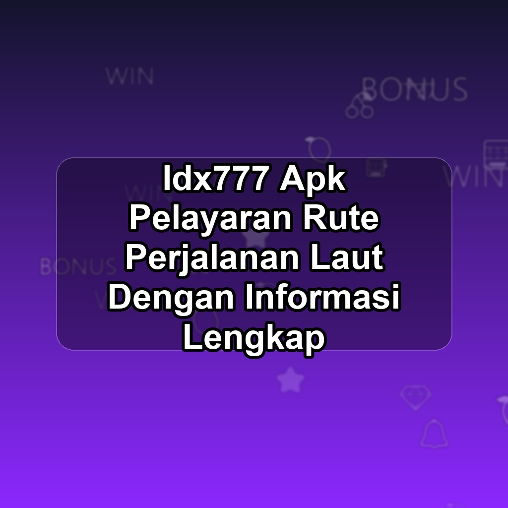IDX777 Unduh APK - Aplikasi Android Pelayaran Idx 777