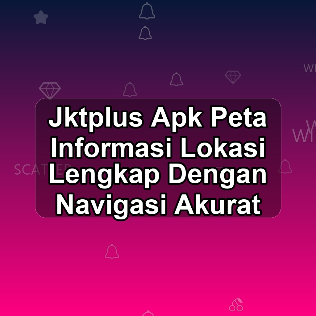 JKTPLUS Unduh APK - Aplikasi Android Peta Jkt Plus