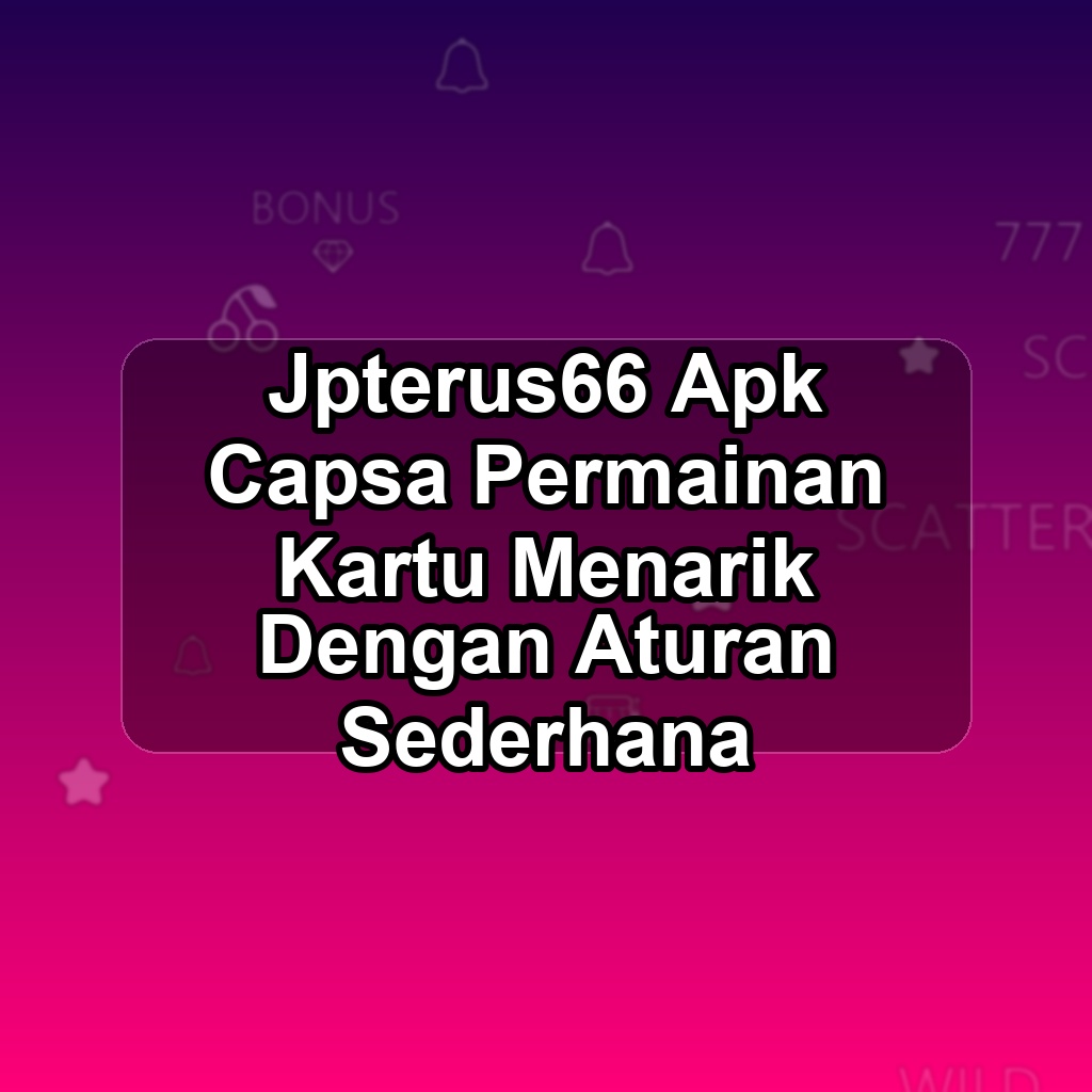 JPTERUS66 Unduh APK - Aplikasi Android Capsa Jpterus 66