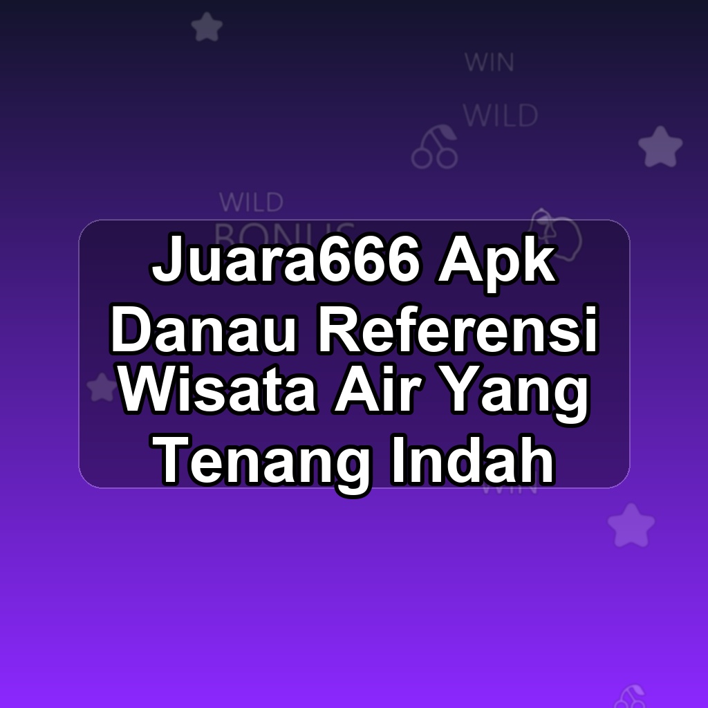 JUARA666 Unduh APK - Aplikasi Android Danau Juara 666