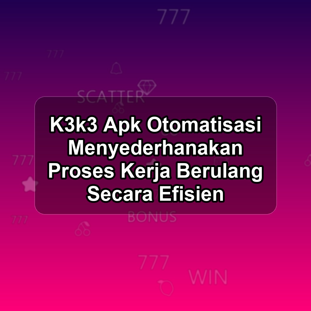 K3K3 Unduh APK - Aplikasi Android Otomatisasi K3 K3