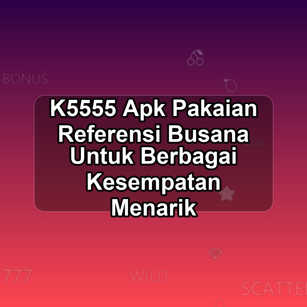 K5555 Unduh APK - Aplikasi Android Pakaian K 5555