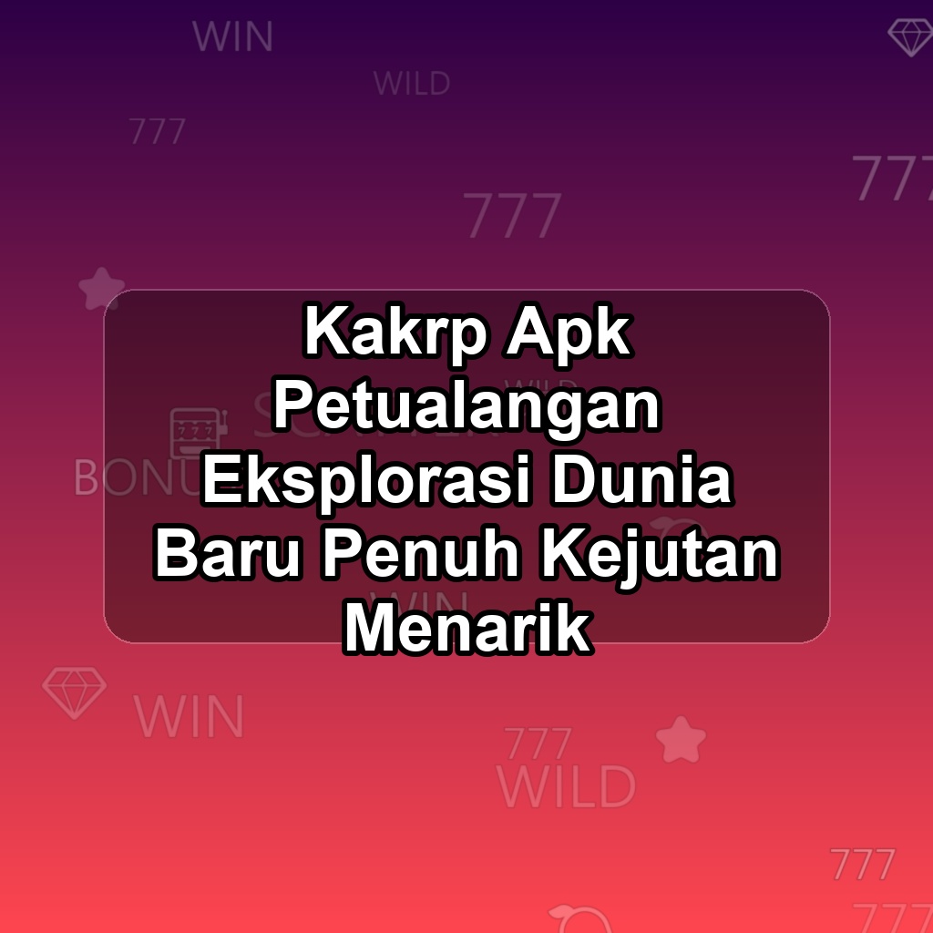 KAKRP Unduh APK - Aplikasi Android Petualangan Kak Rp