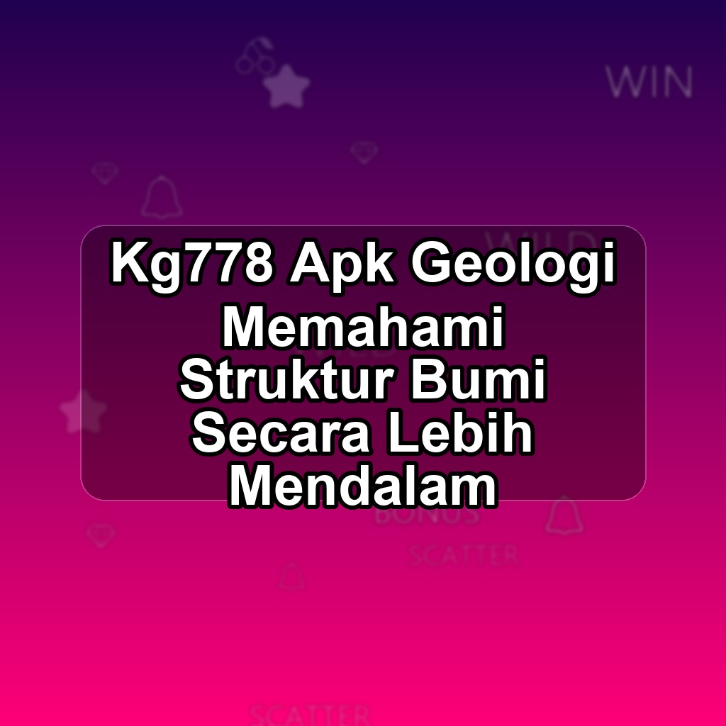 Kg778 Unduh APK - Aplikasi Android Geologi Kg 778