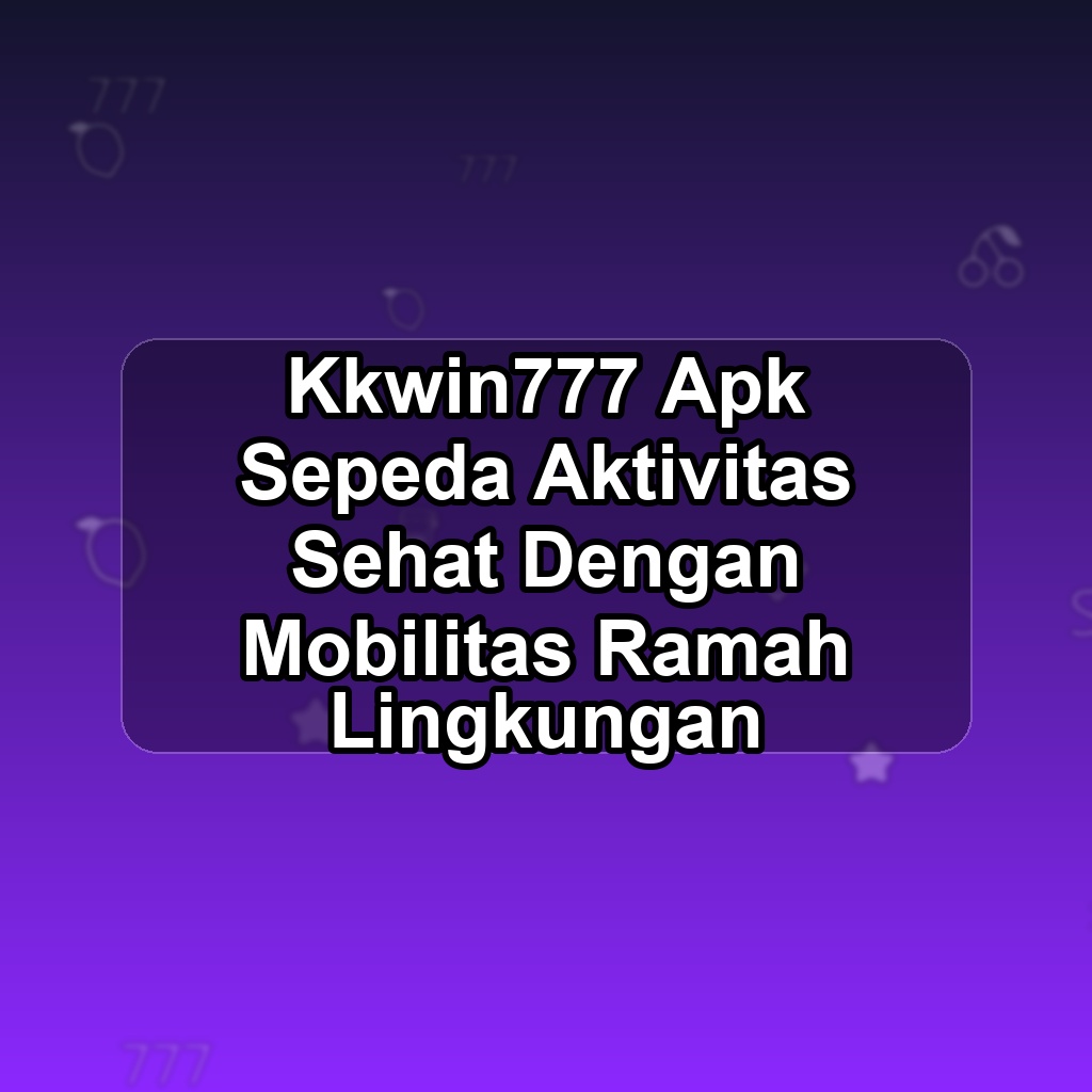KKWIN777 Unduh APK - Aplikasi Android Sepeda Kkwin 777