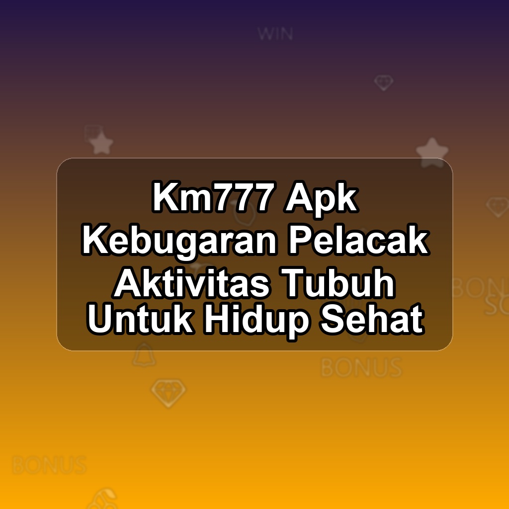 KM777 Unduh APK - Aplikasi Android Kebugaran Km 777