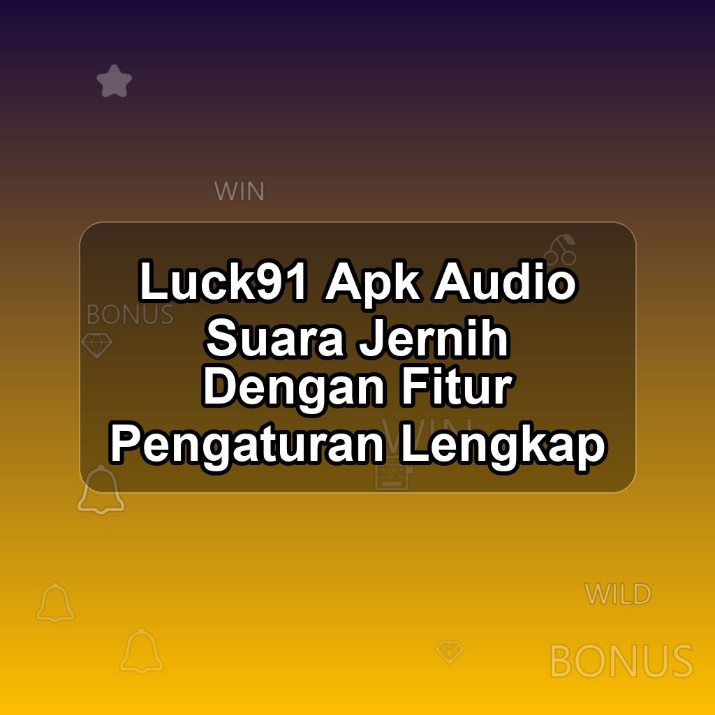 LUCK91 Unduh APK - Aplikasi Android Audio Luck 91