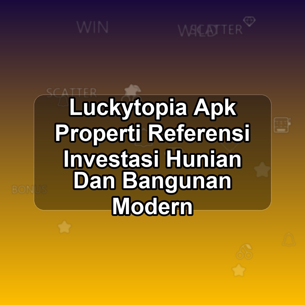 LUCKYTOPIA Unduh APK - Aplikasi Android Properti Lucky Topia