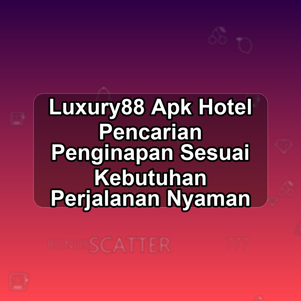 LUXURY88 Unduh APK - Aplikasi Android Hotel Luxury 88