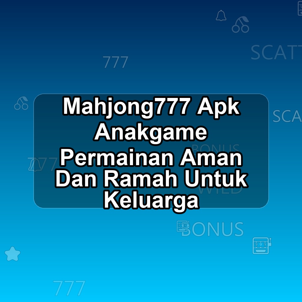 MAHJONG777 Unduh APK - Aplikasi Android Anakgame Mahjong 777