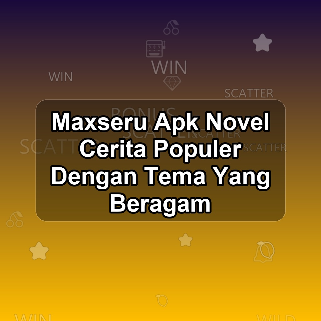 Maxseru Unduh APK - Aplikasi Android Novel Max Seru