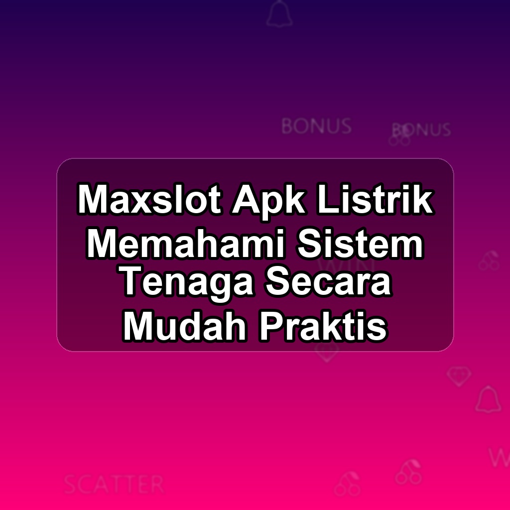 MAXSLOT Unduh APK - Aplikasi Android Listrik Max Slot