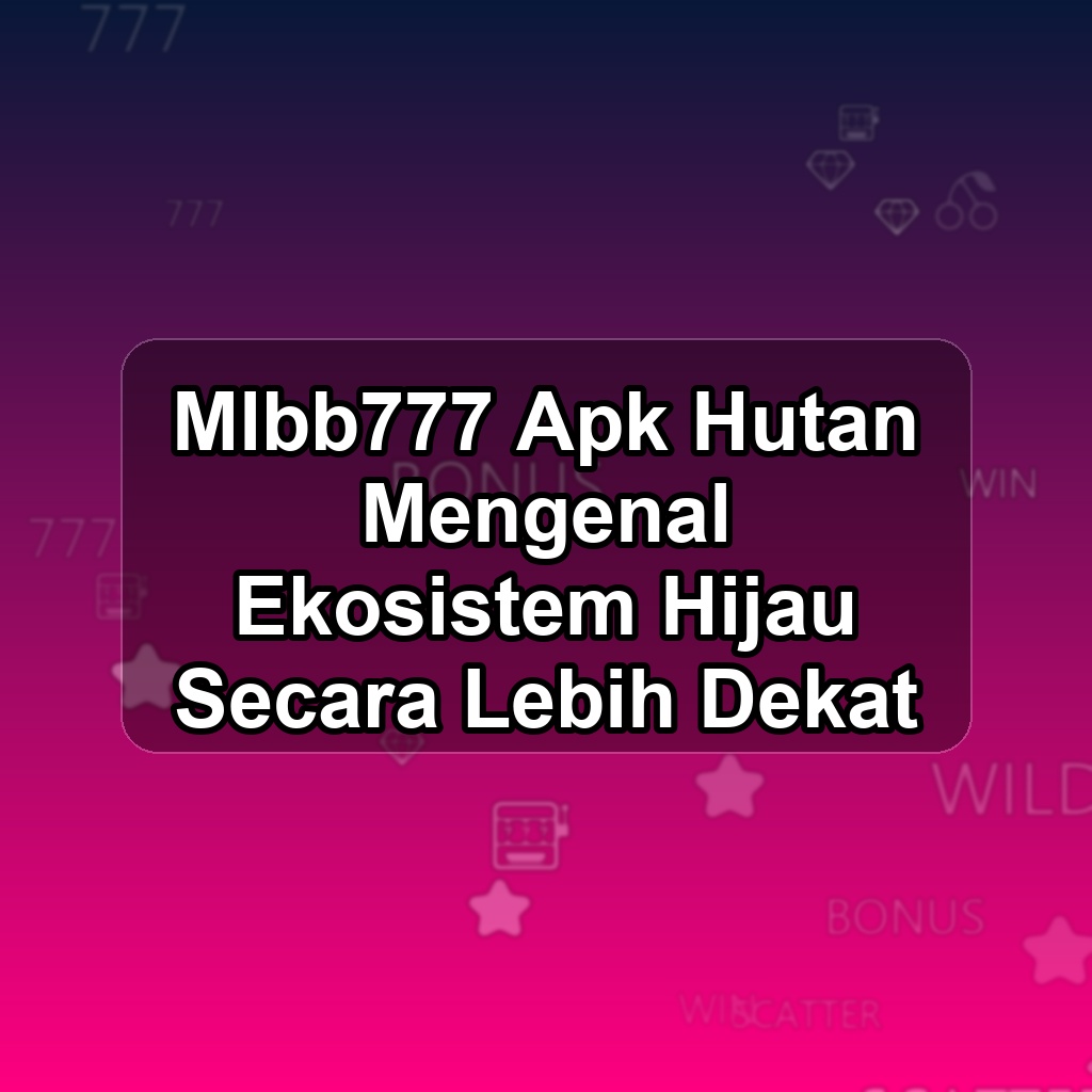 MLBB777 Unduh APK - Aplikasi Android Hutan Mlbb 777