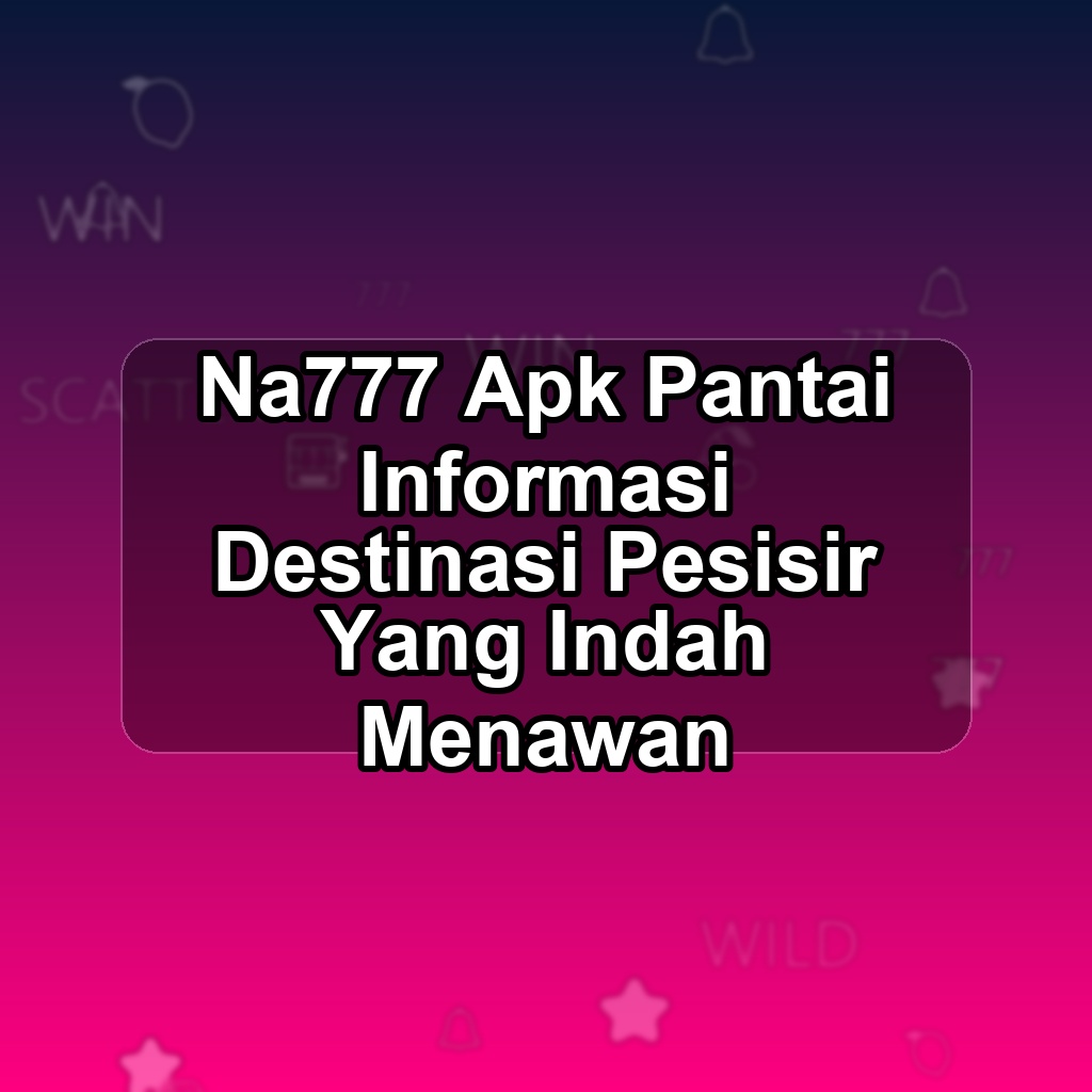 NA777 Unduh APK - Aplikasi Android Pantai Na 777