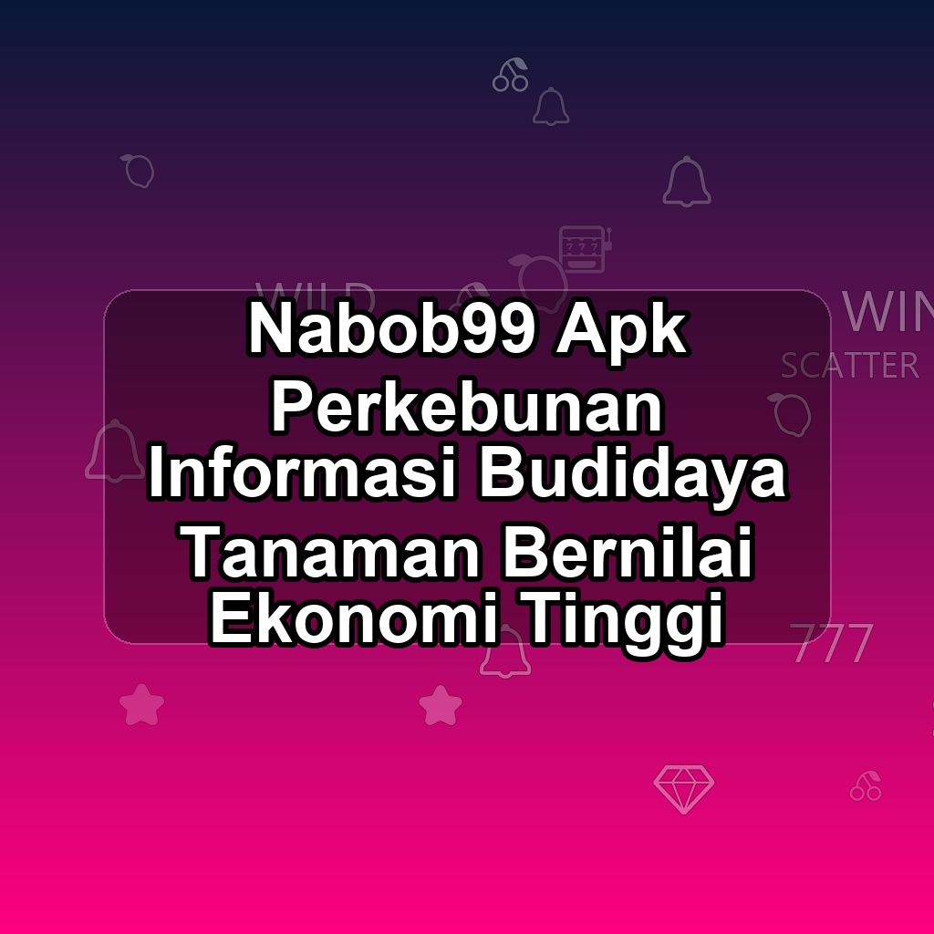 NABOB99 Unduh APK - Aplikasi Android Perkebunan Nabob 99