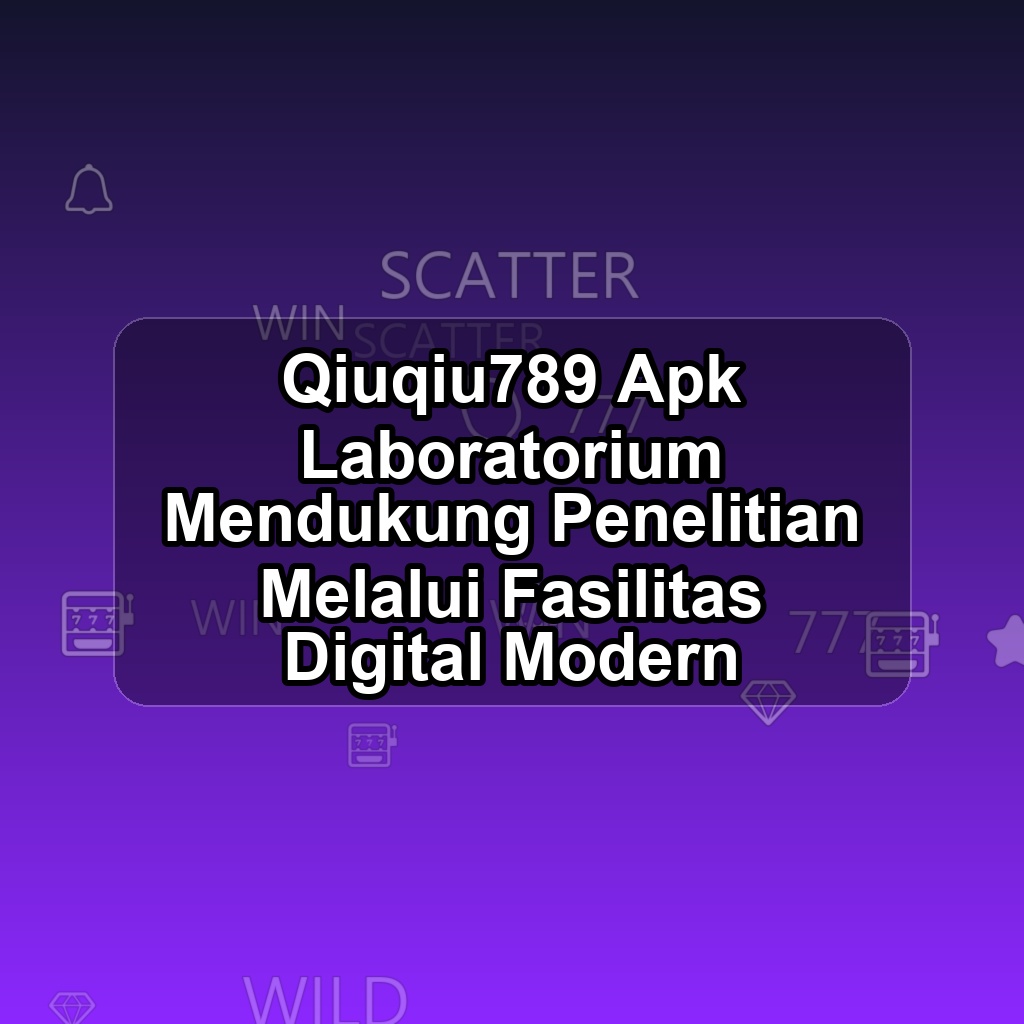 QIUQIU789 Unduh APK - Aplikasi Android Laboratorium Qiuqiu 789