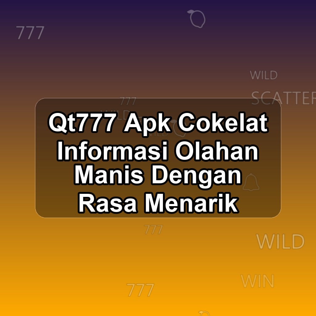 QT777 Unduh APK - Aplikasi Android Cokelat Qt 777