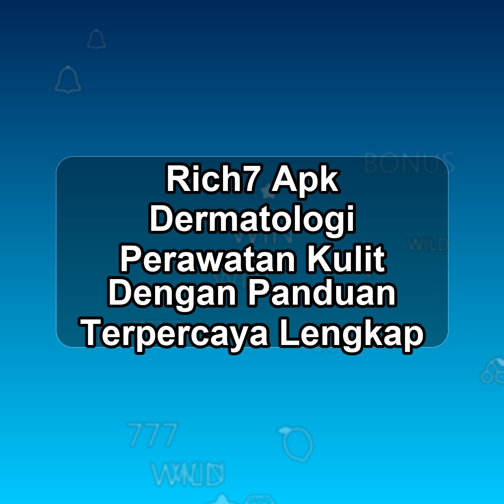 RICH7 Unduh APK - Aplikasi Android Dermatologi Rich 7