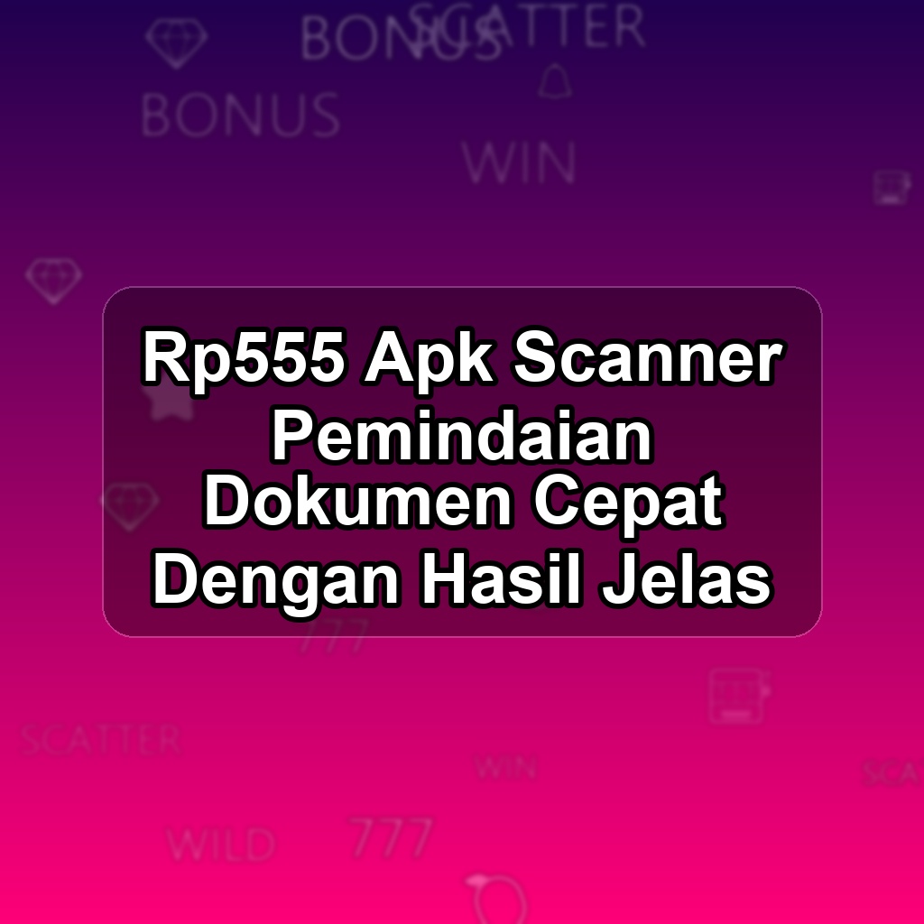 RP555 Unduh APK - Aplikasi Android Scanner Rp 555
