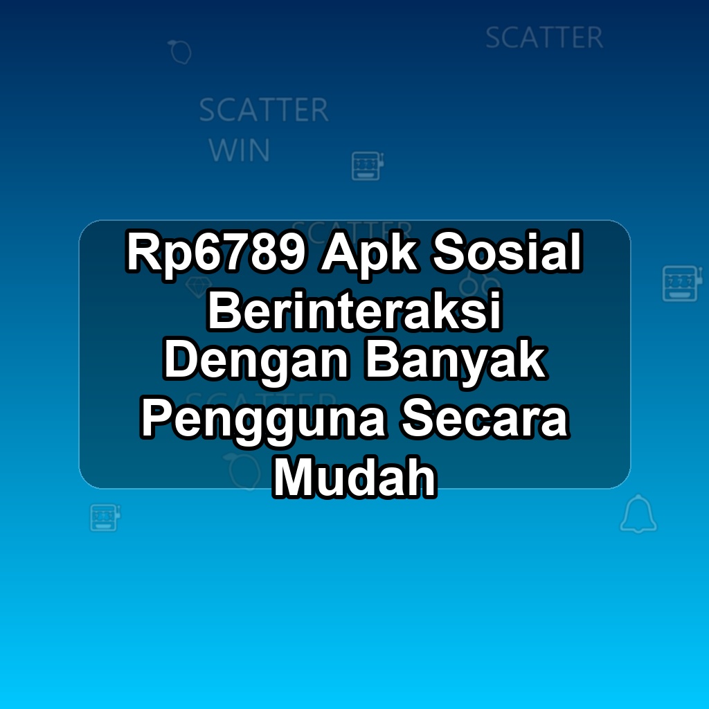 RP6789 Unduh APK - Aplikasi Android Sosial Rp 6789