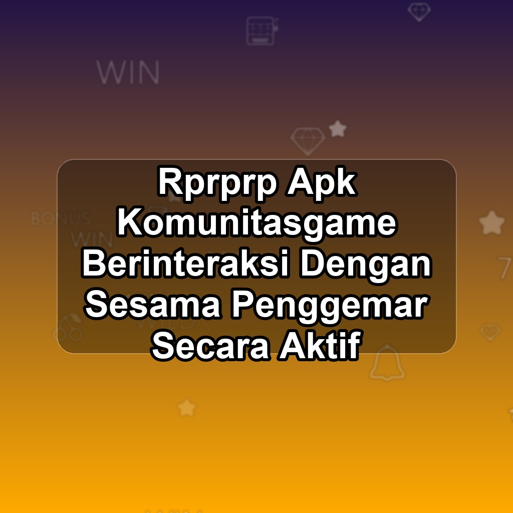 RPRPRP Unduh APK - Aplikasi Android Komunitasgame Rp Rp Rp