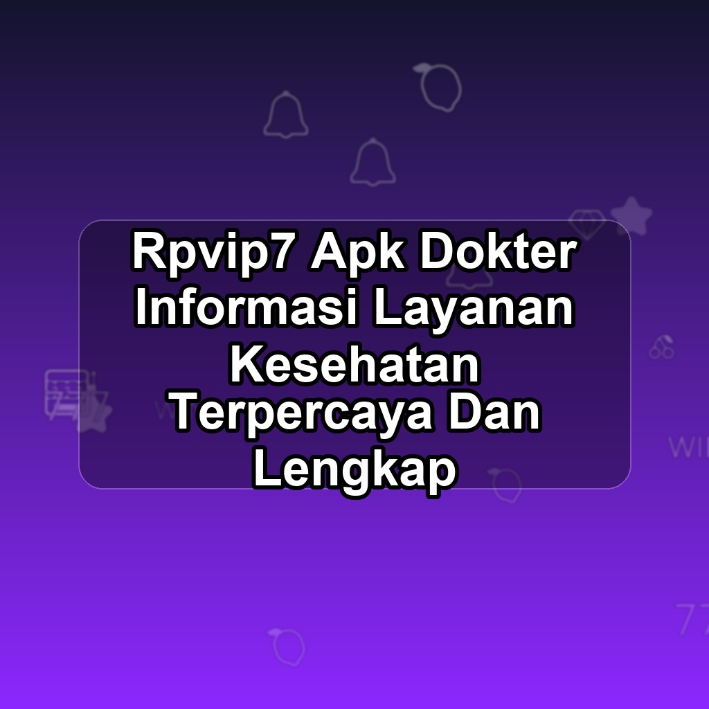 Rpvip7 Unduh APK - Aplikasi Android Dokter Rp Vip7