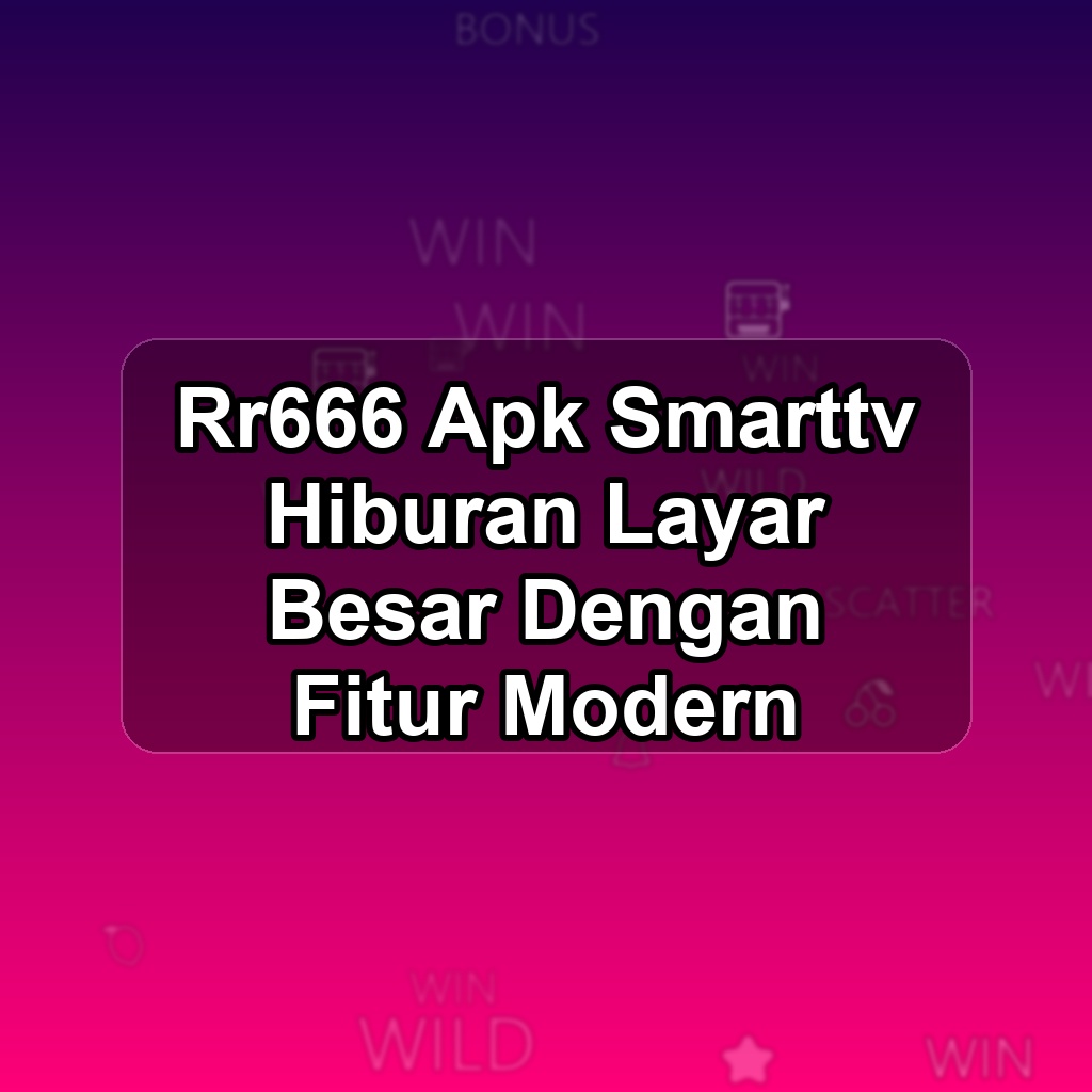 RR666 Unduh APK - Aplikasi Android Smarttv Rr 666