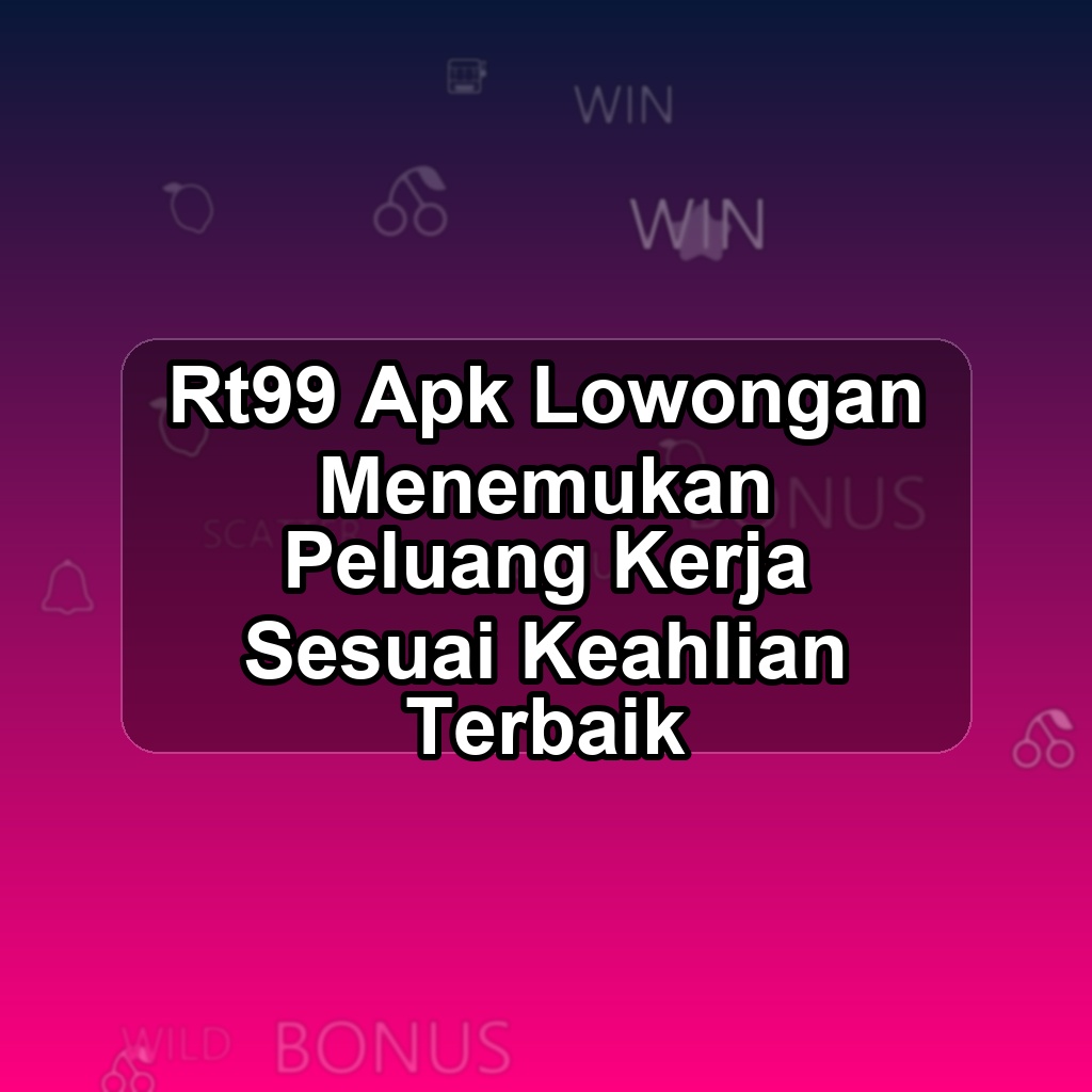 Rt99 Unduh APK - Aplikasi Android Lowongan Rt 99