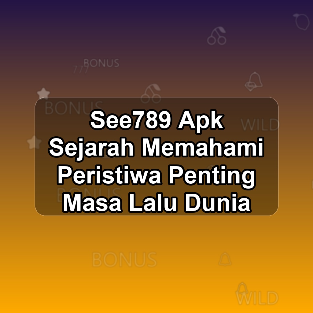 SEE789 Unduh APK - Aplikasi Android Sejarah See 789