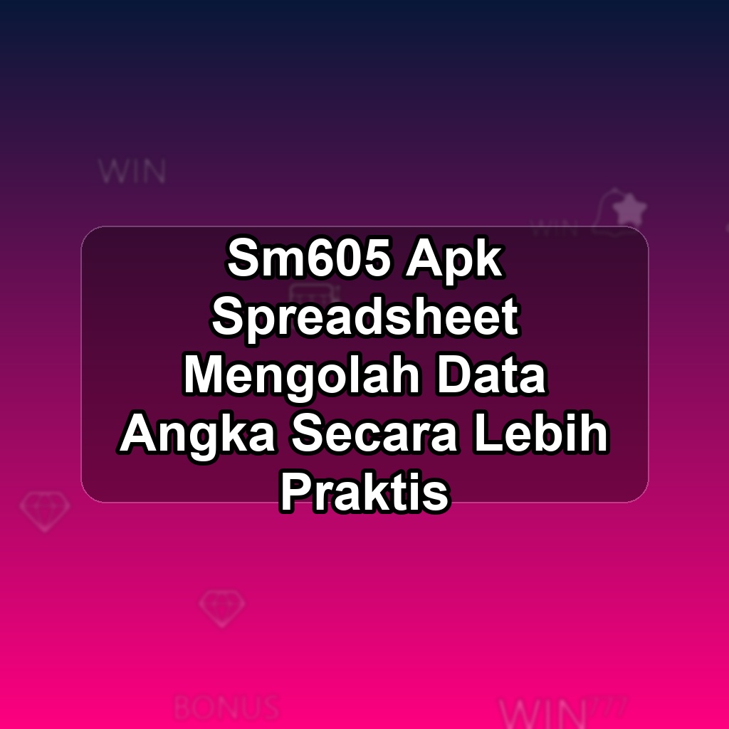 SM605 Unduh APK - Aplikasi Android Spreadsheet Sm 605