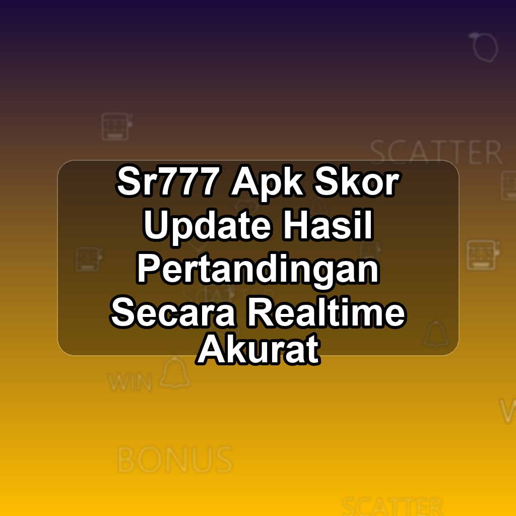 SR777 Unduh APK - Aplikasi Android Skor Sr 777