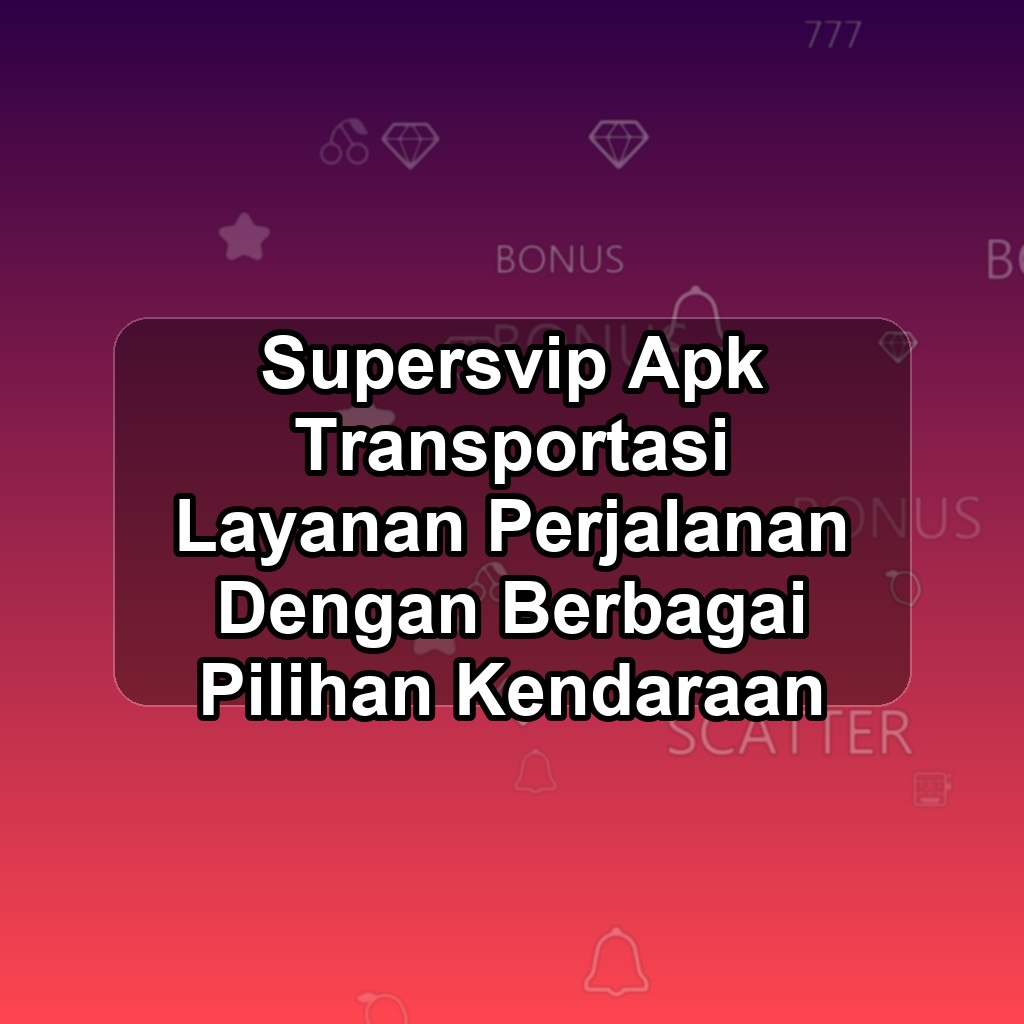 SUPERSVIP Unduh APK - Aplikasi Android Transportasi Super Svip