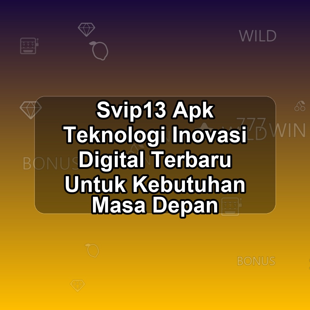 SVIP13 Unduh APK - Aplikasi Android Teknologi Svip 13