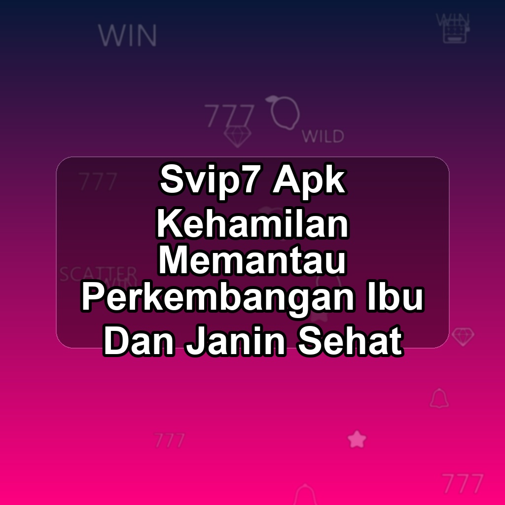 SVIP7 Unduh APK - Aplikasi Android Kehamilan Svip 7