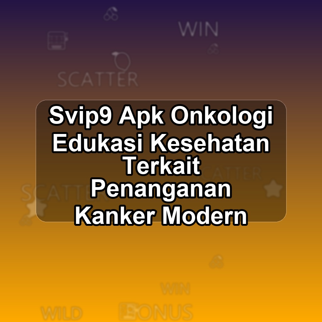 SVIP9 Unduh APK - Aplikasi Android Onkologi Svip 9