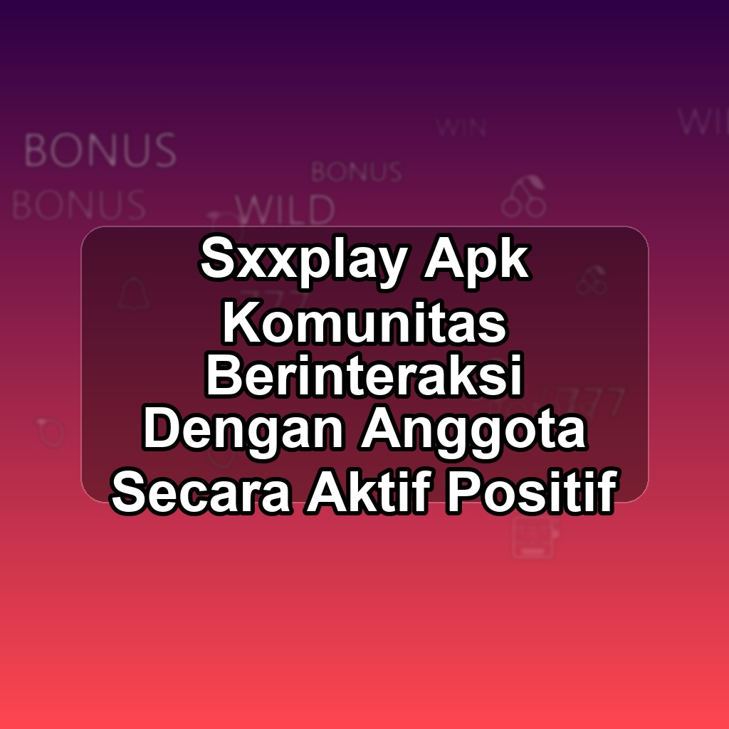SXXPLAY Unduh APK - Aplikasi Android Komunitas Sxx Play