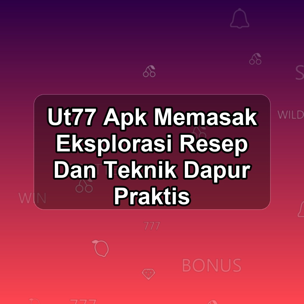 UT77 Unduh APK - Aplikasi Android Memasak Ut 77