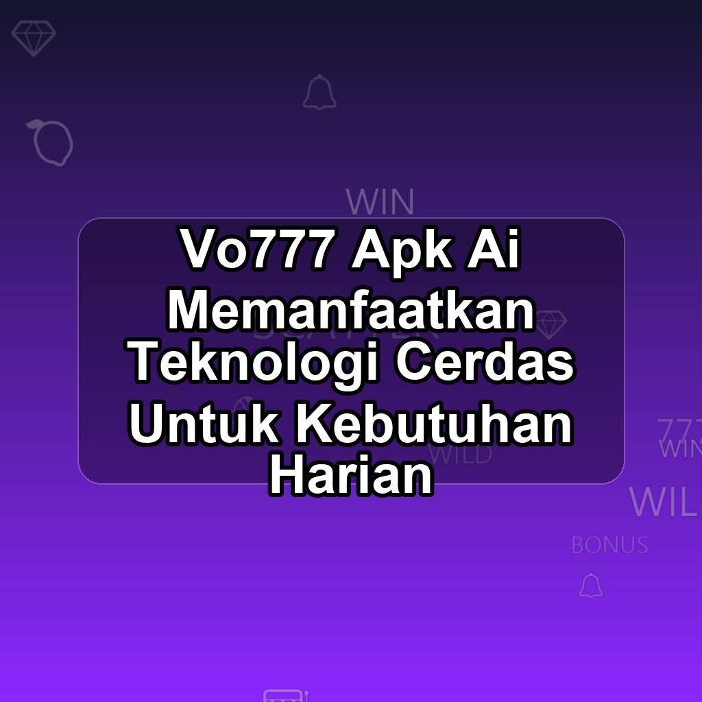 Vo777 Unduh APK - Aplikasi Android Ai Vo 777
