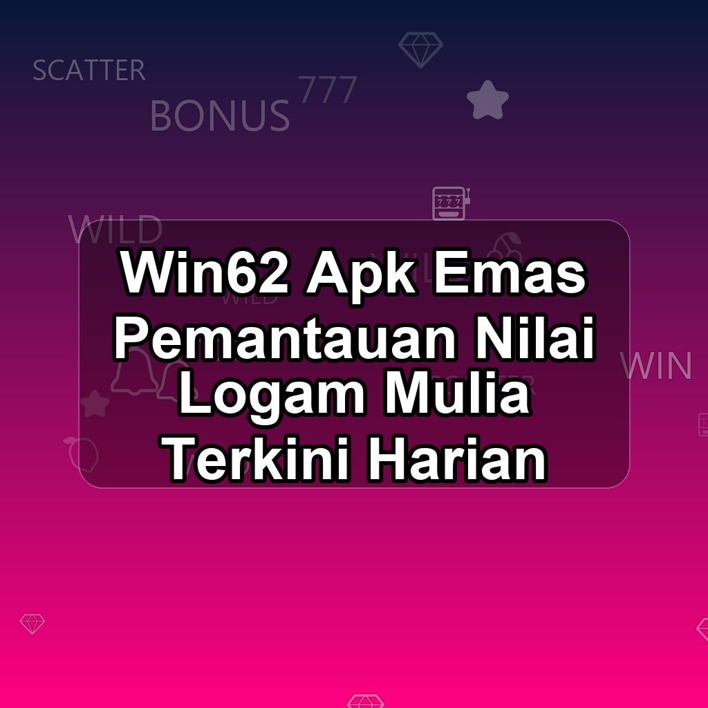 WIN62 Unduh APK - Aplikasi Android Emas Win 62