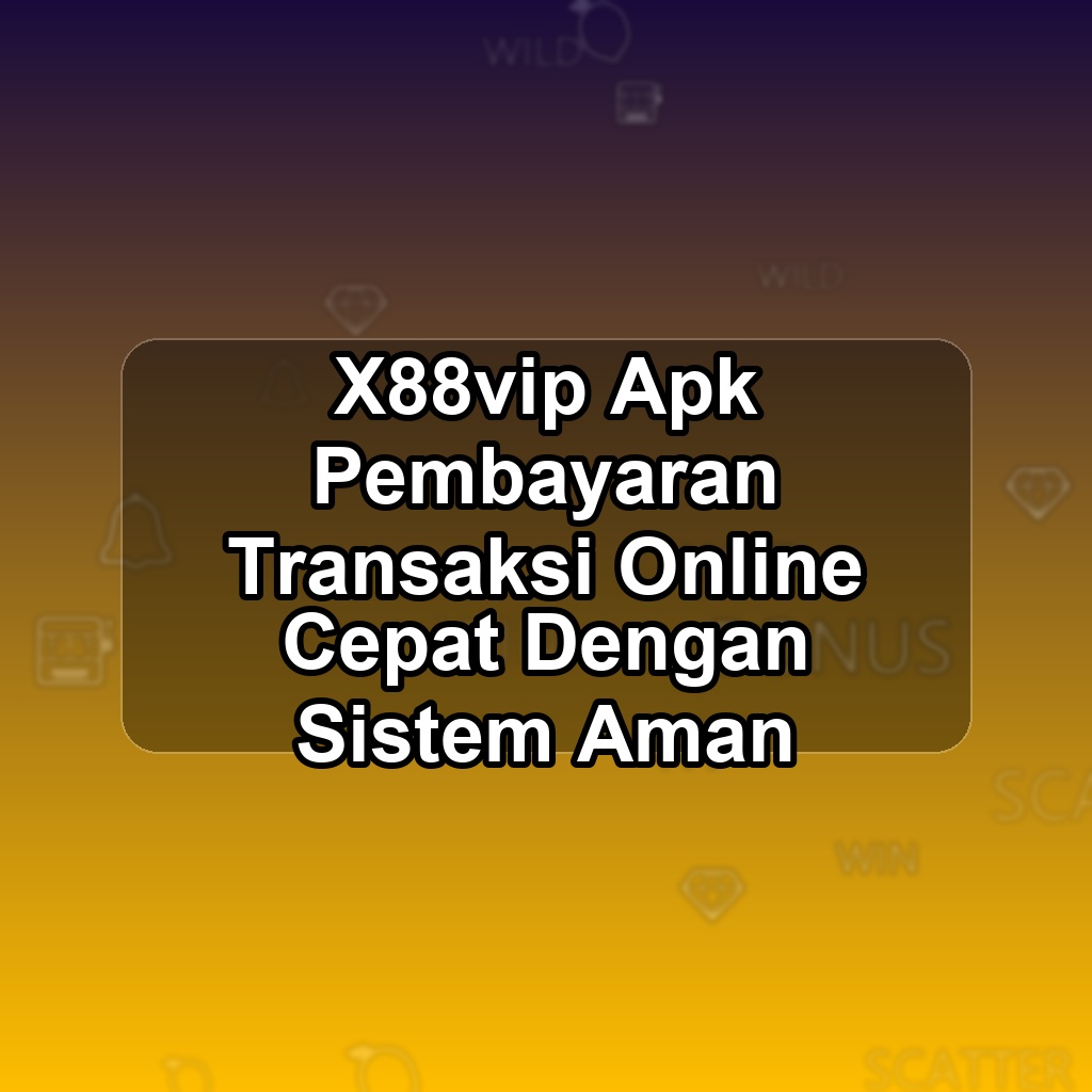 X88VIP Unduh APK - Aplikasi Android Pembayaran X88 Vip