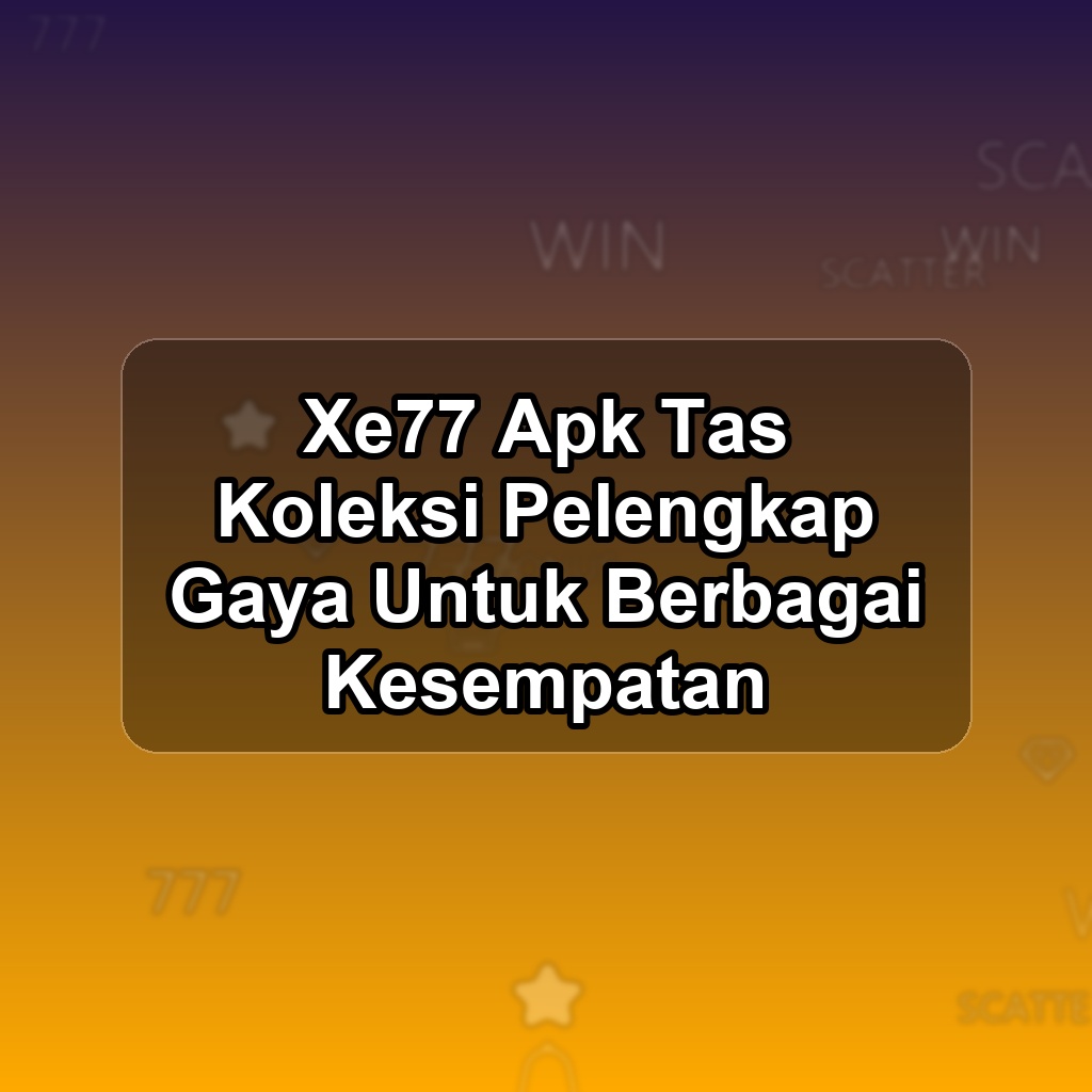 Xe77 Unduh APK - Aplikasi Android Tas Xe 77