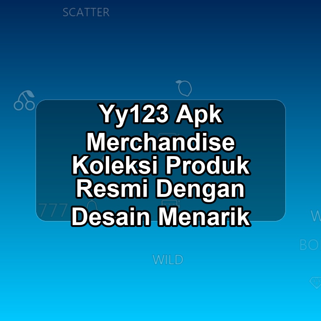 Yy123 Unduh APK - Aplikasi Android Merchandise Yy 123